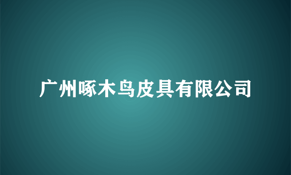 广州啄木鸟皮具有限公司