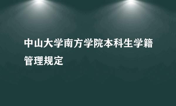 中山大学南方学院本科生学籍管理规定