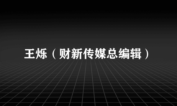 王烁（财新传媒总编辑）