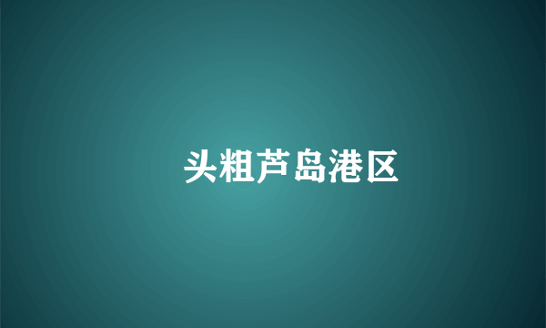 琯头粗芦岛港区