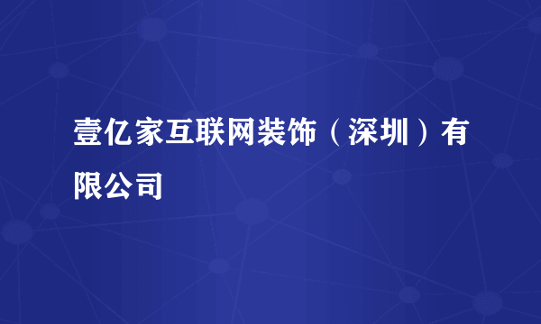 壹亿家互联网装饰（深圳）有限公司
