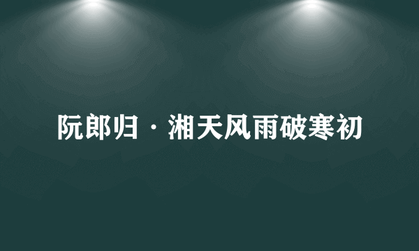 阮郎归·湘天风雨破寒初