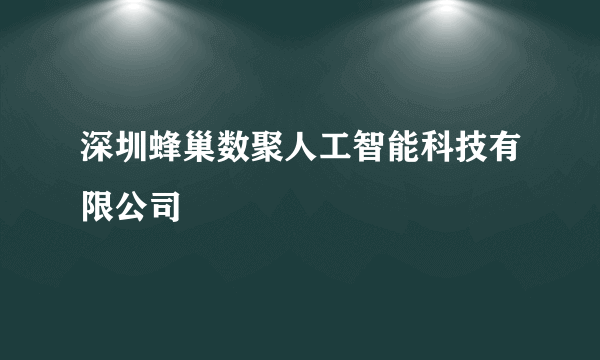 深圳蜂巢数聚人工智能科技有限公司