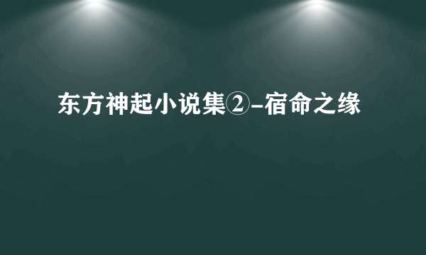 东方神起小说集②-宿命之缘