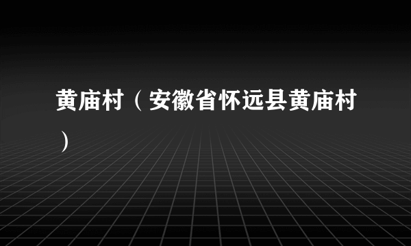 黄庙村（安徽省怀远县黄庙村）