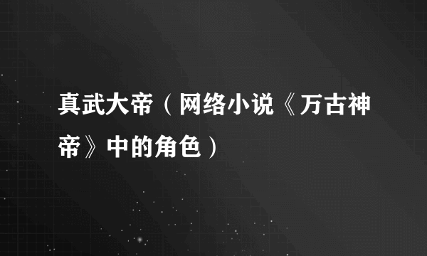 真武大帝（网络小说《万古神帝》中的角色）