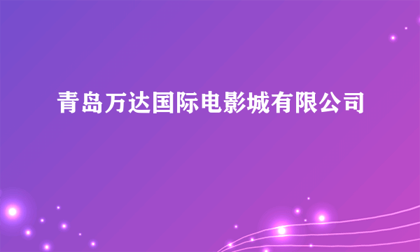 青岛万达国际电影城有限公司