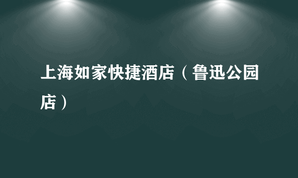 上海如家快捷酒店（鲁迅公园店）
