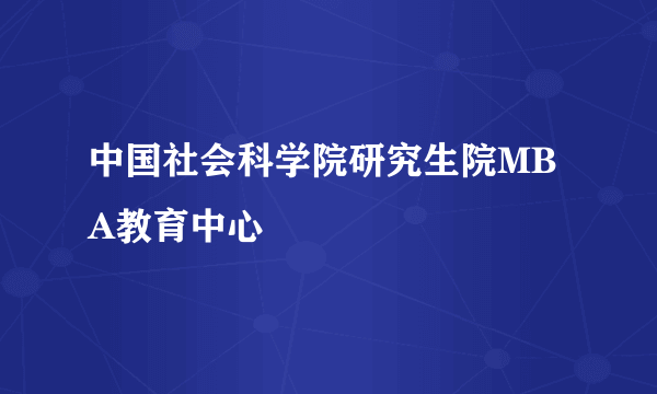 中国社会科学院研究生院MBA教育中心