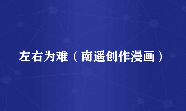 左右为难（南遥创作漫画）