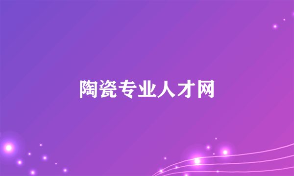 陶瓷专业人才网