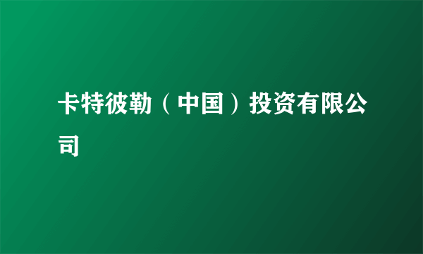卡特彼勒（中国）投资有限公司