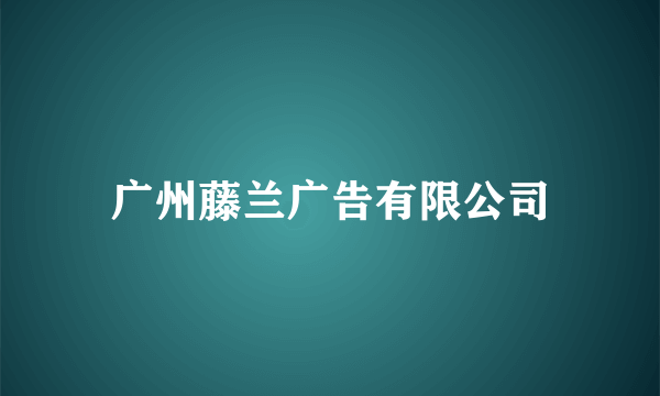 广州藤兰广告有限公司
