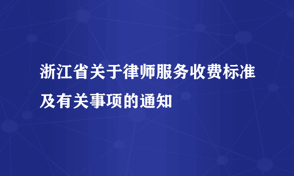 浙江省关于律师服务收费标准及有关事项的通知