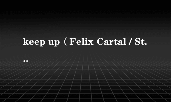 keep up（Felix Cartal / Steph Jones演唱歌曲）