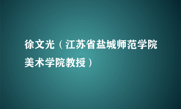 徐文光（江苏省盐城师范学院美术学院教授）