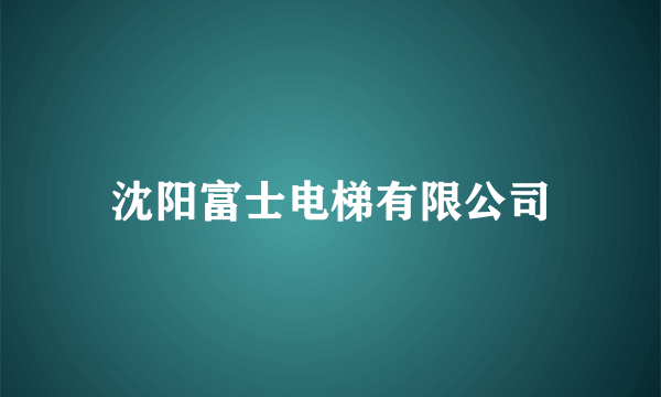 沈阳富士电梯有限公司