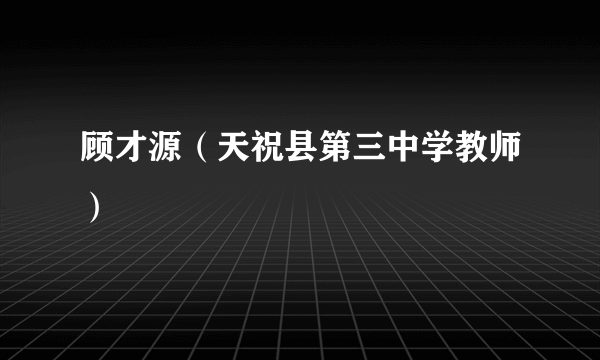 顾才源（天祝县第三中学教师）