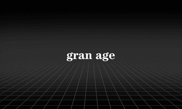 gran age