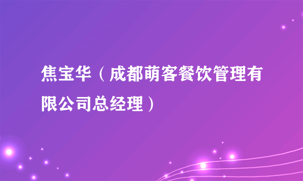 焦宝华（成都萌客餐饮管理有限公司总经理）