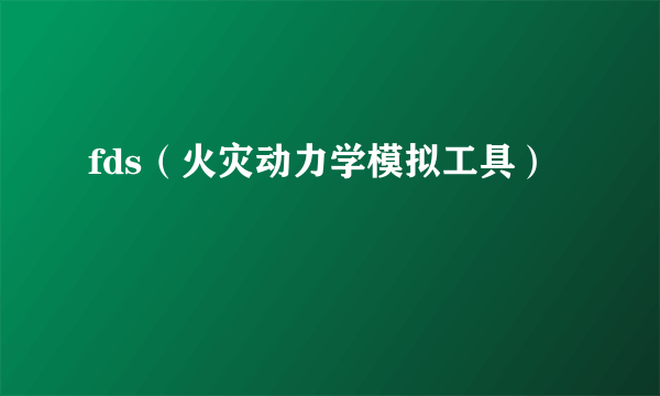 fds（火灾动力学模拟工具）