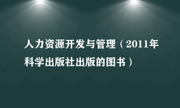 人力资源开发与管理（2011年科学出版社出版的图书）