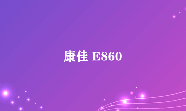 康佳 E860