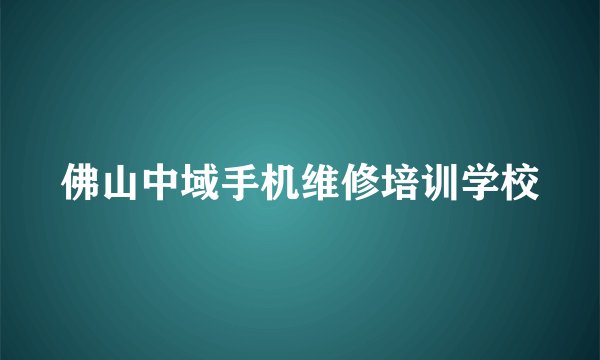佛山中域手机维修培训学校