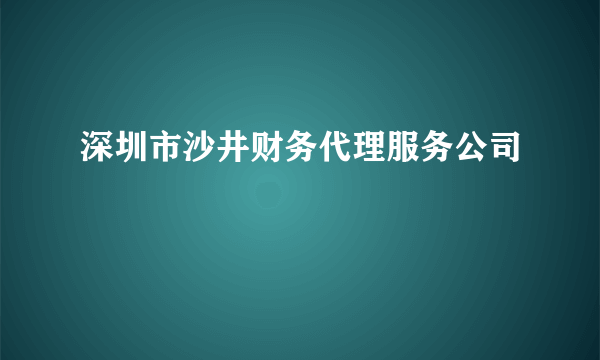 深圳市沙井财务代理服务公司
