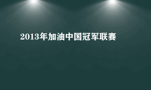 2013年加油中国冠军联赛