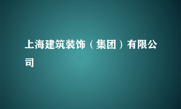 上海建筑装饰（集团）有限公司