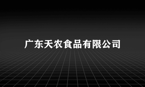广东天农食品有限公司