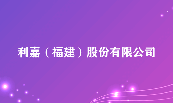 利嘉（福建）股份有限公司