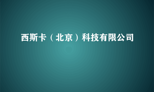 西斯卡（北京）科技有限公司
