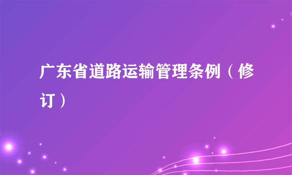 广东省道路运输管理条例（修订）