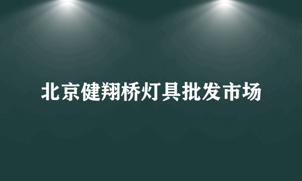 北京健翔桥灯具批发市场