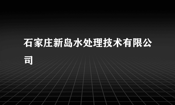 石家庄新岛水处理技术有限公司