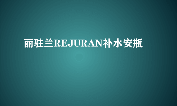 丽驻兰REJURAN补水安瓶