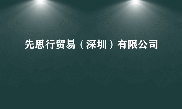 先思行贸易（深圳）有限公司