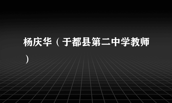 杨庆华（于都县第二中学教师）