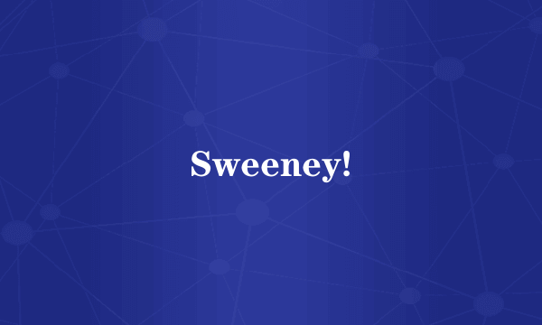 Sweeney!
