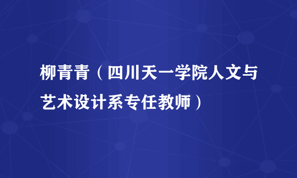 柳青青（四川天一学院人文与艺术设计系专任教师）