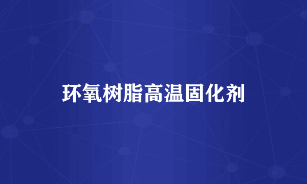 环氧树脂高温固化剂