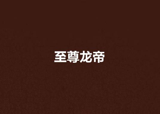 至尊龙帝（低调哥创作的小说）