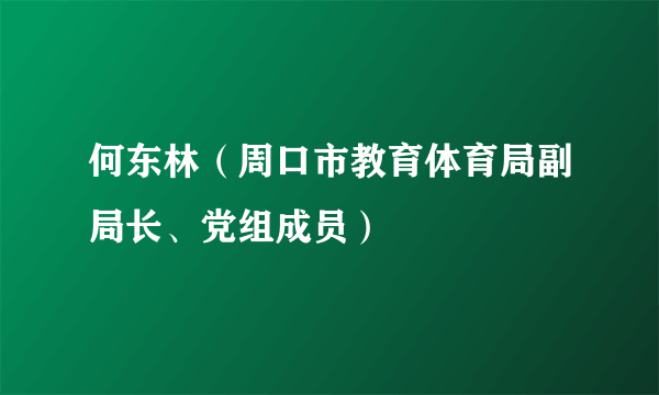 何东林（周口市教育体育局副局长、党组成员）