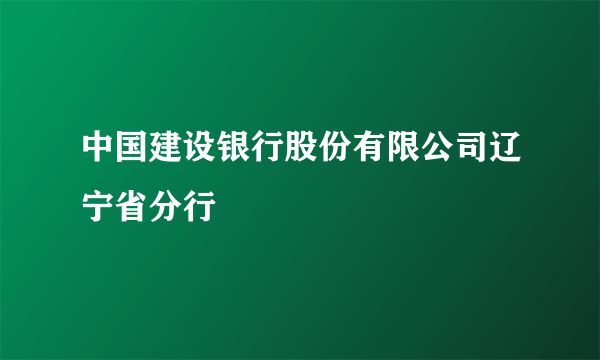 中国建设银行股份有限公司辽宁省分行