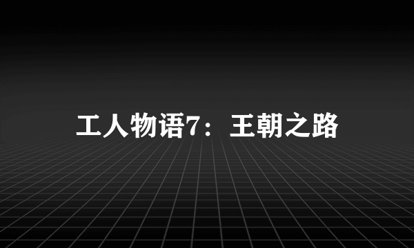 工人物语7：王朝之路