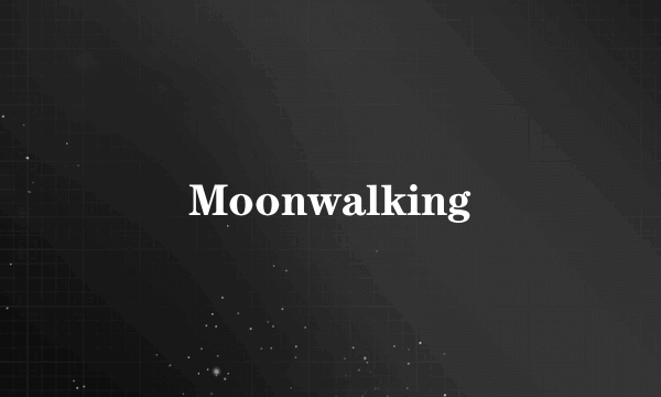 Moonwalking