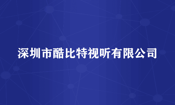 深圳市酷比特视听有限公司