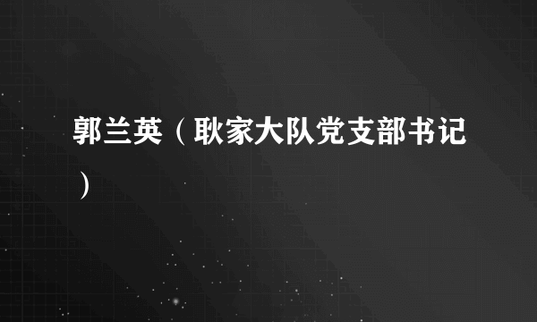 郭兰英（耿家大队党支部书记）